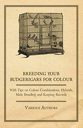 Beispielbild fr Breeding your Budgerigars for Colour - With Tips on Colour Combinations, Hybrids, Mule Breeding and Keeping Records zum Verkauf von Books Unplugged