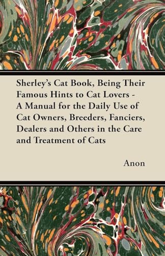 9781447415831: Sherley's Cat Book, Being Their Famous Hints to Cat Lovers - A Manual for the Daily Use of Cat Owners, Breeders, Fanciers, Dealers and Others in the Care and Treatment of Cats