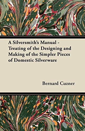 Imagen de archivo de A Silversmith's Manual Treating of the Designing and Making of the Simpler Pieces of Domestic Silverware a la venta por PBShop.store US