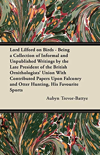 Stock image for Lord Lilford on Birds Being a Collection of Informal and Unpublished Writings by the Late President of the British Ornithologists' Union With and Otter Hunting, His Favourite Sports for sale by PBShop.store US