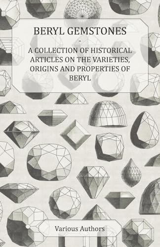 Stock image for Beryl Gemstones - A Collection of Historical Articles on the Varieties, Origins and Properties of Beryl [Soft Cover ] for sale by booksXpress