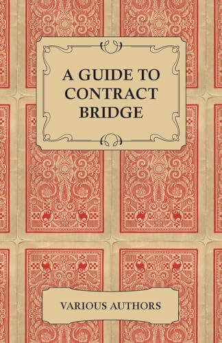 Beispielbild fr A Guide to Contract Bridge - A Collection of Historical Books and Articles on the Rules and Tactics of Contract Bridge zum Verkauf von Books From California