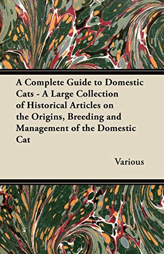 Stock image for A Complete Guide to Domestic Cats - A Large Collection of Historical Articles on the Origins, Breeding and Management of the Domestic Cat for sale by ThriftBooks-Atlanta
