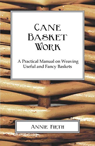 Imagen de archivo de Cane Basket Work A Practical Manual on Weaving Useful and Fancy Baskets a la venta por PBShop.store US