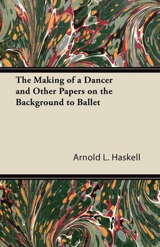 The Making of a Dancer and Other Papers on the Background to Ballet (9781447423225) by Arnold L. Haskell