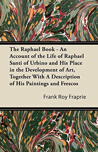 Stock image for The Raphael Book An Account of the Life of Raphael Santi of Urbino and His Place in the Development of Art, Together With A Description of His Paintings and Frescos for sale by PBShop.store US