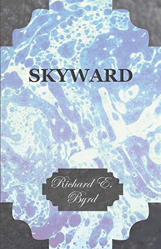 Beispielbild fr Skyward - Man's Mastery of the Air as Shown by the Brilliant Flights of America's Leading Air Explorer: His Life, His Thrilling Adventures, His North zum Verkauf von Phatpocket Limited