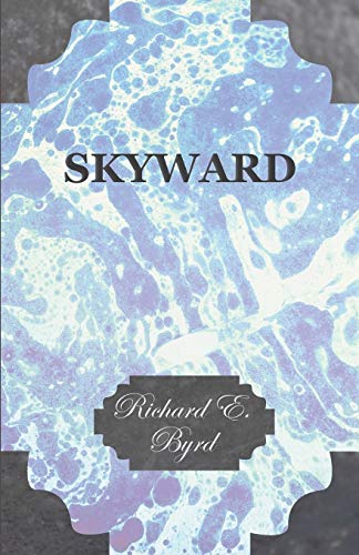 Imagen de archivo de Skyward - Man's Mastery of the Air as Shown by the Brilliant Flights of America's Leading Air Explorer: His Life, His Thrilling Adventures, His North a la venta por Phatpocket Limited