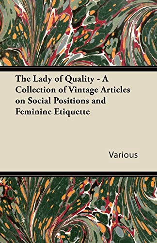 Imagen de archivo de The Lady of Quality - A Collection of Vintage Articles on Social Positions and Feminine Etiquette a la venta por Lucky's Textbooks