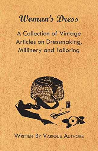 Imagen de archivo de Woman's Dress - A Collection of Vintage Articles on Dressmaking, Millinery and Tailoring a la venta por GF Books, Inc.