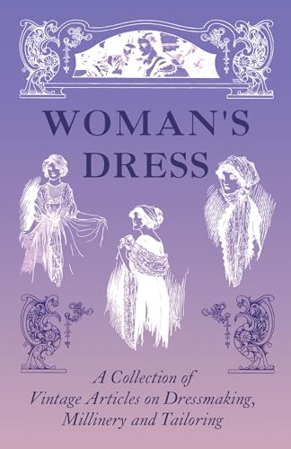 Stock image for Woman's Dress - A Collection of Vintage Articles on Dressmaking, Millinery and Tailoring for sale by GF Books, Inc.