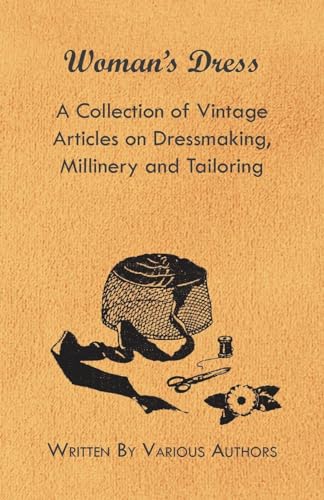 Stock image for Woman's Dress - A Collection of Vintage Articles on Dressmaking, Millinery and Tailoring for sale by GF Books, Inc.