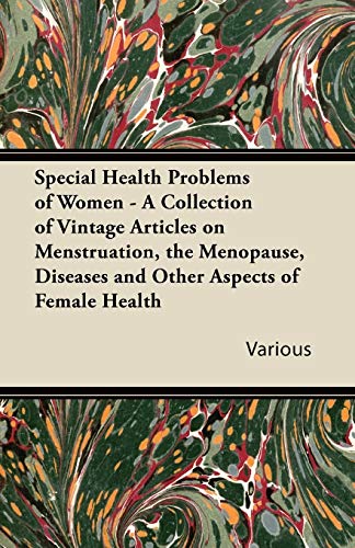 Imagen de archivo de Special Health Problems of Women - A Collection of Vintage Articles on Menstruation, the Menopause, Diseases and Other Aspects of Female Health a la venta por Prominent Books