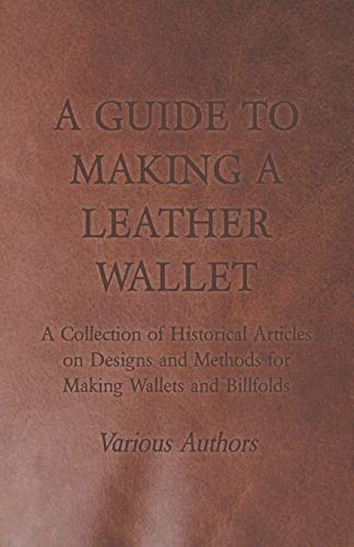 Stock image for A Guide to Making a Leather Wallet - A Collection of Historical Articles on Designs and Methods for Making Wallets and Billfolds for sale by Save With Sam