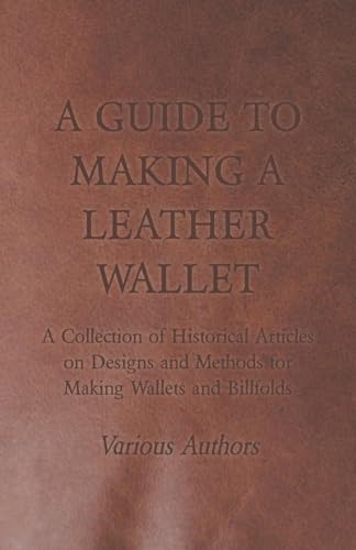 Stock image for A Guide to Making a Leather Wallet - A Collection of Historical Articles on Designs and Methods for Making Wallets and Billfolds for sale by GF Books, Inc.