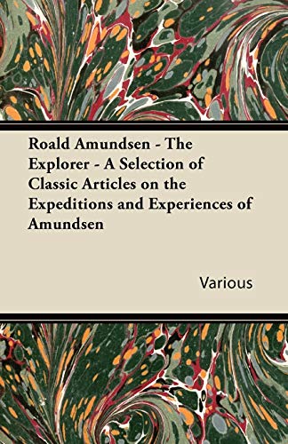 Stock image for Roald Amundsen - The Explorer - A Selection of Classic Articles on the Expeditions and Experiences of Amundsen for sale by Lucky's Textbooks