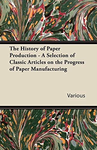Beispielbild fr The History of Paper Production - A Selection of Classic Articles on the Progress of Paper Manufacturing zum Verkauf von Lucky's Textbooks