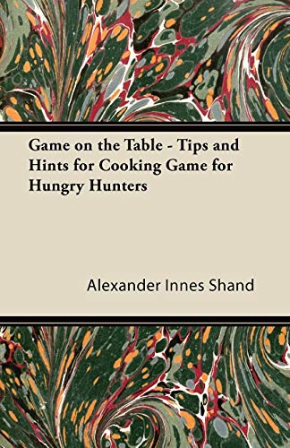 Game on the Table - Tips and Hints for Cooking Game for Hungry Hunters (9781447431664) by Shand, Alexander Innes