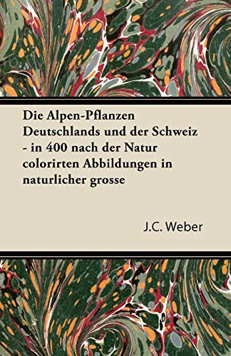 9781447433170: Die Alpen-Pflanzen Deutschlands Und Der Schweiz - In 400 Nach Der Natur Colorirten Abbildungen in Naturlicher Grosse