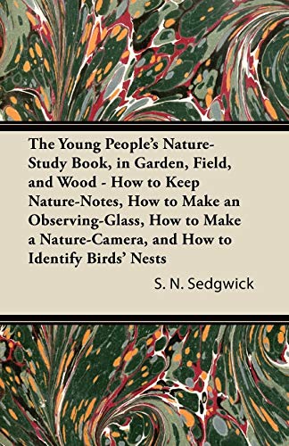 9781447434832: The Young People's Nature-Study Book, in Garden, Field, and Wood - How to Keep Nature-Notes, How to Make an Observing-Glass, How to Make a Nature-Camera, and How to Identify Birds' Nests