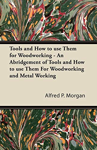 Imagen de archivo de Tools and How to use Them for Woodworking An Abridgement of Tools and How to use Them For Woodworking and Metal Working a la venta por PBShop.store US