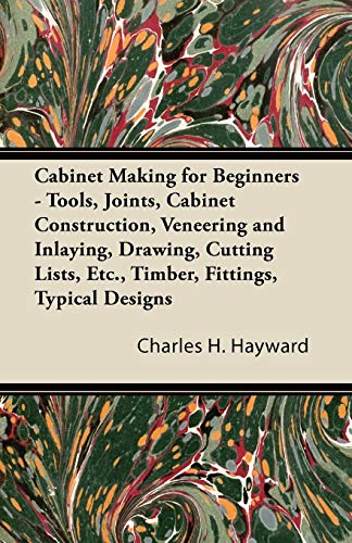 Beispielbild fr Cabinet Making for Beginners - Tools, Joints, Cabinet Construction, Veneering and Inlaying, Drawing, Cutting Lists, Etc., Timber, Fittings, Typical Designs zum Verkauf von Lucky's Textbooks