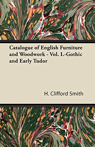 Catalogue of English Furniture and Woodwork - Vol. I.-Gothic and Early Tudor (9781447435327) by Smith, H Clifford