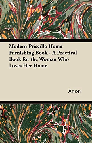 Modern Priscilla Home Furnishing Book - A Practical Book for the Woman Who Loves Her Home (9781447435723) by Anon