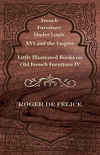 Beispielbild fr French Furniture Under Louis Xvi and the Empire Little Illustrated Books on Old French Furniture Iv zum Verkauf von PBShop.store US