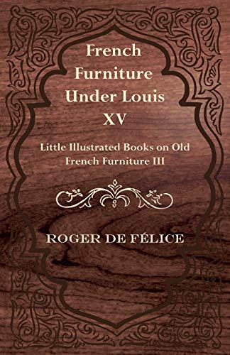 Beispielbild fr French Furniture Under Louis XV Little Illustrated Books on Old French Furniture III zum Verkauf von PBShop.store US