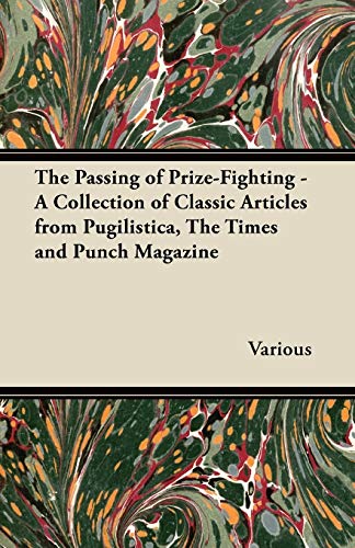 9781447437383: The Passing of Prize-Fighting - A Collection of Classic Articles from Pugilistica, the Times and Punch Magazine