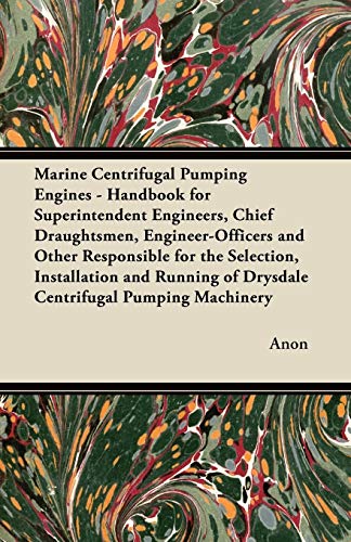 Beispielbild fr Marine Centrifugal Pumping Engines - Handbook for Superintendent Engineers, Chief Draughtsmen, Engineer-Officers and Other Responsible for the . of Drysdale Centrifugal Pumping Machinery zum Verkauf von Lucky's Textbooks