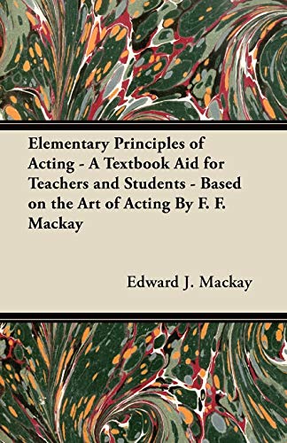 Beispielbild fr Elementary Principles of Acting - A Textbook Aid for Teachers and Students - Based on the Art of Acting By F. F. Mackay zum Verkauf von Revaluation Books