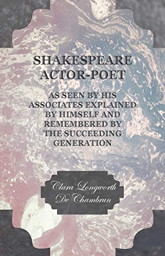 9781447439738: Shakespeare Actor-Poet - As Seen by his Associates Explained by Himself and Remembered by the Succeeding Generation