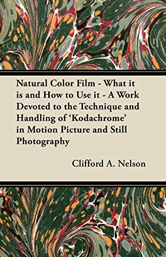 9781447439905: Natural Color Film - What it is and How to Use it - A Work Devoted to the Technique and Handling of 'Kodachrome' in Motion Picture and Still Photography