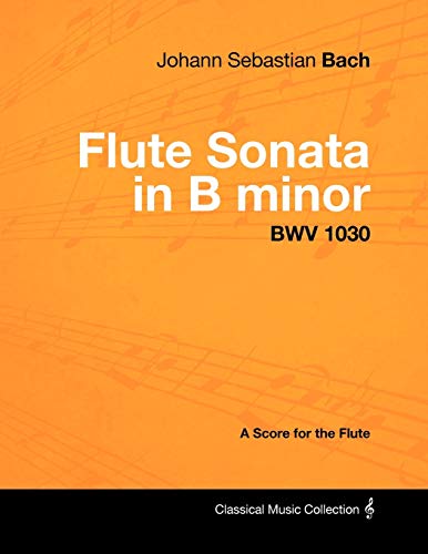 Imagen de archivo de Johann Sebastian Bach - Flute Sonata in B Minor - Bwv 1030 - A Score for the Flute a la venta por Chiron Media