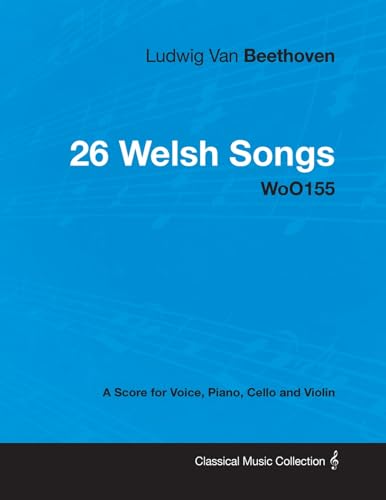 Beispielbild fr Ludwig Van Beethoven - 26 Welsh Songs - woO 154 - A Score for Voice, Piano, Cello and Violin: With a Biography by Joseph Otten zum Verkauf von GF Books, Inc.