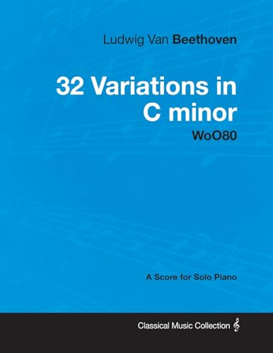 Beispielbild fr Ludwig Van Beethoven - 32 Variations in C minor - WoO 80 - A Score for Solo Piano: With a Biography by Joseph Otten zum Verkauf von Red's Corner LLC