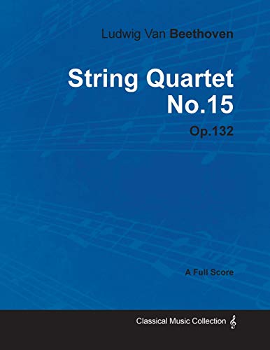 Beispielbild fr Ludwig Van Beethoven - String Quartet No. 15 - Op. 132 - A Full Score: With a Biography by Joseph Otten zum Verkauf von GF Books, Inc.