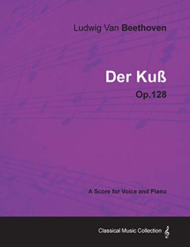 Ludwig Van Beethoven - Der KuÃŸ - Op.128 - A Score for Voice and Piano (9781447440703) by Beethoven, Ludwig Van