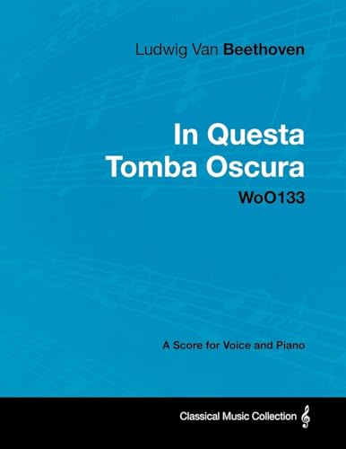 Ludwig Van Beethoven - In Questa Tomba Oscura - WoO 133 - A Score for Voice and Piano: With a Biography by Joseph Otten (9781447440741) by Beethoven, Ludwig Van