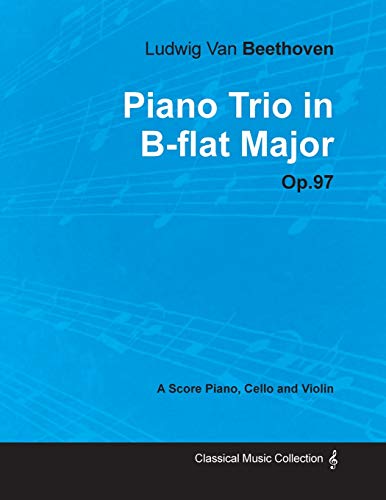 Ludwig Van Beethoven - Piano Trio in B-flat Major - Op. 97 - A Score for Piano, Cello and Violin: With a Biography by Joseph Otten (9781447440796) by Beethoven, Ludwig Van; Otten, Joseph