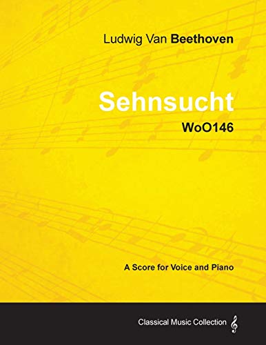 Ludwig Van Beethoven - Sehnsucht - WoO146 - A Score for Voice and Piano (9781447440871) by Beethoven, Ludwig Van