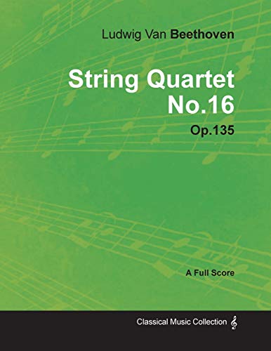 Beispielbild fr Ludwig Van Beethoven - String Quartet No. 16 - Op. 135 - A Full Score: With a Biography by Joseph Otten zum Verkauf von Book Deals