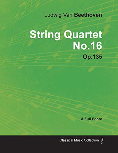 9781447441045: Ludwig Van Beethoven - String Quartet No. 16 - Op. 135 - A Full Score: With a Biography by Joseph Otten