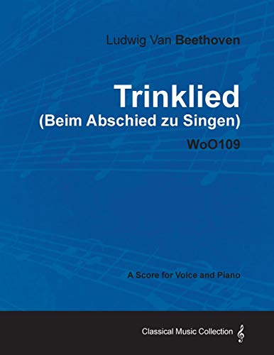 Ludwig Van Beethoven - Trinklied (Beim Abschied Zu Singen) - Woo109 - A Score for Voice and Piano (9781447441052) by Beethoven, Ludwig Van