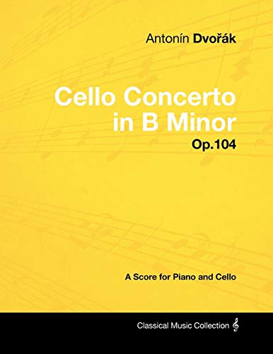 AntonÃ­n DvoÅ™Ã¡k - Cello Concerto in B Minor - Op.104 - A Score for Piano and Cello (9781447441212) by DvoÅ™Ã¡k, AntonÃ­n