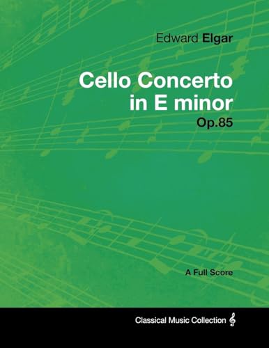 Stock image for Edward Elgar - Cello Concerto in E minor - Op.85 - A Full Score for sale by Books Puddle