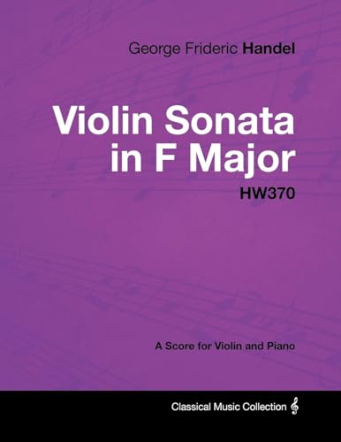 Imagen de archivo de George Frideric Handel - Violin Sonata in F Major - HW370 - A Score for Violin and Piano a la venta por Save With Sam