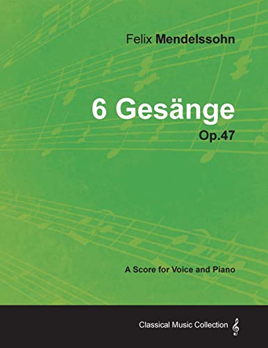 Felix Mendelssohn - 6 GesÃ¤nge - Op.47 - A Score for Voice and Piano (9781447441502) by Mendelssohn, Felix